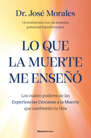 Lo que la muerte me enseñó. Los cuatro poderes de las Experiencias Cercanas a la Muerte que cambiarán tu vida / What Death Taught Me.. (Spanish Edition) by Dr. José Morales, 9788410442450