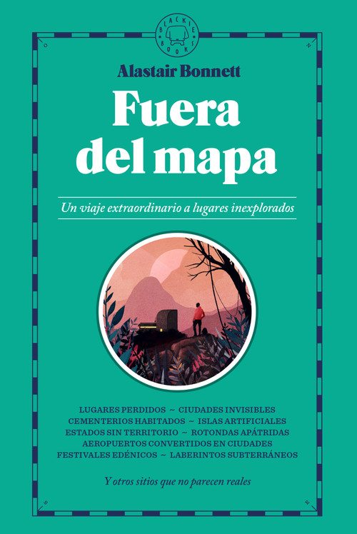 Fuera del mapa. Un viaje extraordinario a lugares inexplorados / Beyond the Map: Unruly Enclaves, Ghostly Places, Emerging Lands and.. (Spanish Edition) by Alastair Bonnett, 9788410323667