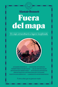 Fuera del mapa. Un viaje extraordinario a lugares inexplorados / Beyond the Map: Unruly Enclaves, Ghostly Places, Emerging Lands and.. (Spanish Edition) by Alastair Bonnett, 9788410323667