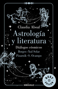 Astrología y literatura. Diálogos cósmicos: Borges - Xul Solar / Pizarnik - S. Ocampo / Astrology and Literature (Spanish Edition) by Claudia Aboaf, 9786073856645