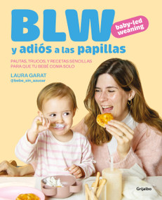 BLW y adiós a las papillas / Baby-led Weaning and Goodbye to Purees (Spanish Edition) by Laura Garat, 9788425369513