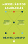 Microhábitos saludables / Healthy Microhabits (Spanish Edition) by Beatriz Crespo, 9788466680707