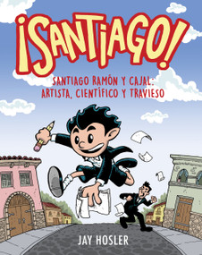 ¡Santiago! Santiago Ramón y Cajal: Artista, científico y travieso / Santiago! Santiago Ramón y Cajal: Artist, Scientist, Troublemaker (Spanish Edition) by Jay Hosler, 9798890983961