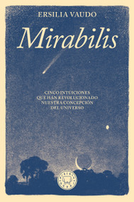 Mirabilis. Cinco intuiciones que han revolucionado nuestra concepción del universo / Mirabilis. The Story of Astrophysics in Five .. (Spanish Edition) by Ersilia Vaudo, 9788410323636