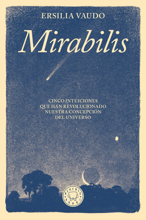 Mirabilis. Cinco intuiciones que han revolucionado nuestra concepción del universo / Mirabilis. The Story of Astrophysics in Five .. (Spanish Edition) by Ersilia Vaudo, 9788410323636