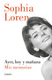 Ayer, hoy y mañana: Mis memorias / Yesterday, Today, and Tomorrow. My Memoirs (Spanish Edition) by Sophia Loren, 9788426432681