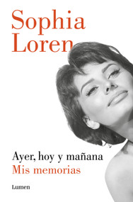 Ayer, hoy y mañana: Mis memorias / Yesterday, Today, and Tomorrow. My Memoirs (Spanish Edition) by Sophia Loren, 9788426432681