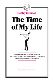 The Time Of My Life: Un ensayo sobre cómo el cine de los ochenta nos enseñó a ser más valientes, más feministas y más humanos / The.. (Spanish Edition) by Hadley Freeman, 9788410323643
