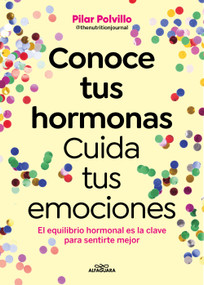 Conoce tus hormonas. Cuida tus emociones. El equilibrio hormonal es la clave para sentirte mejor / Get to Know Your Hormones. Take.. (Spanish Edition) by Pilar Polvillo, 9788410190948