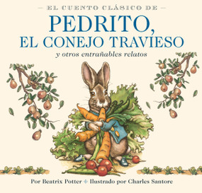 El Cuento Clásico de Pedrito, El Conejo Travieso (Y otros entrañables relatos) (Spanish Edition) by Beatrix Potter, Charles Santore, 9781400353415