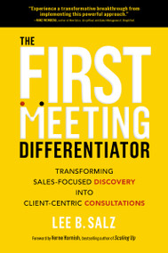 The First Meeting Differentiator (Transforming Sales-Focused Discovery into Client-Centric Consultations) by Lee B.  Salz, Verne Harnish, 9781400239801
