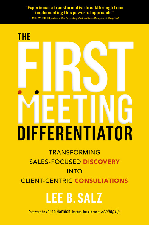 The First Meeting Differentiator (Transforming Sales-Focused Discovery into Client-Centric Consultations) by Lee B.  Salz, Verne Harnish, 9781400239801