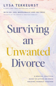 Surviving an Unwanted Divorce (A Biblical, Practical Guide to Letting Go While Holding Yourself Together) by Lysa TerKeurst, Jim Cress, Joel Muddamalle, 9781400250127