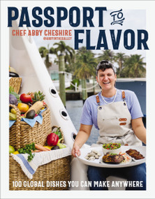 Passport to Flavor (100 Global Dishes You Can Make Anywhere (An International Cookbook. Delicious Recipes from Around the World)) by Abby Cheshire, 9781400251681