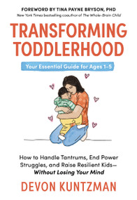 Transforming Toddlerhood (How to Handle Tantrums, End Power Struggles, and Raise Resilient Kids---Without Losing Your Mind) by Devon Kuntzman, Tina Payne Bryson, 9781400252954