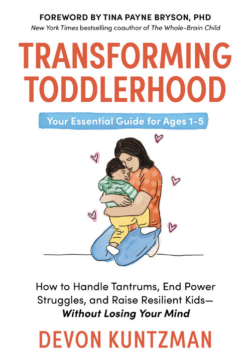 Transforming Toddlerhood (How to Handle Tantrums, End Power Struggles, and Raise Resilient Kids---Without Losing Your Mind) by Devon Kuntzman, Tina Payne Bryson, 9781400252954