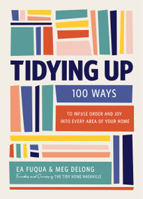 Tidying Up (100 Ways to Infuse Order and Joy into Every Area of Your Home) by Ea Fuqua, Meg DeLong, 9781400253227
