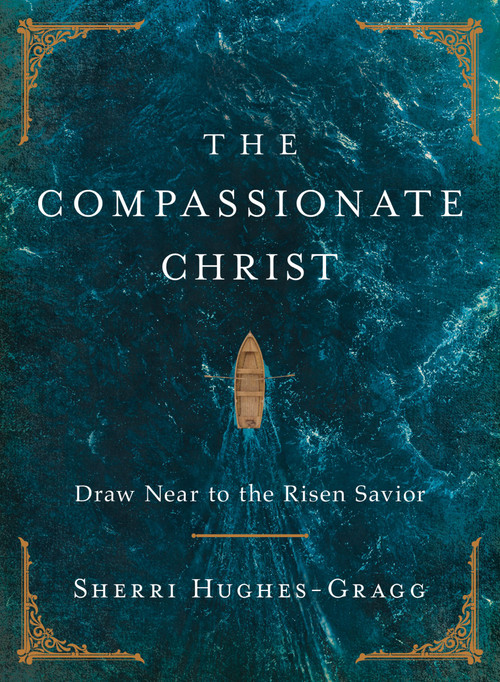 The Compassionate Christ (Draw Near to the Risen Savior (A 31-Day Devotional Retelling of Stories from the Life of Jesus)) by Sherri Hughes-Gragg, 9781400253340