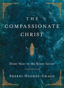 The Compassionate Christ (Draw Near to the Risen Savior (A 31-Day Devotional Retelling of Stories from the Life of Jesus)) by Sherri Hughes-Gragg, 9781400253340