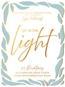 Let In the Light (50 Devotions to Confidently Know God Is Good and Guiding Your Steps) by Proverbs 31 Ministries, Lysa TerKeurst, 9781400253746