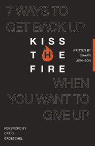 Kiss the Fire (7 Ways to Get Back Up When You Want to Give Up) by Shawn Johnson, 9781400260041