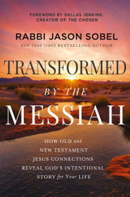 Transformed by the Messiah (How Old and New Testament Jesus Connections Reveal God's Intentional Story for Your Life) by Rabbi Jason Sobel, Dallas Jenkins, 9781400338443