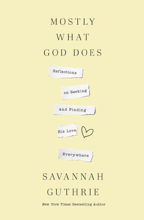 Mostly What God Does (Reflections on Seeking and Finding His Love Everywhere) - 9781400341139 by Savannah Guthrie, 9781400341139