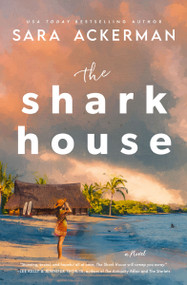 The Shark House (A Novel) by Sara Ackerman, 9781400347971