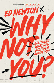 Why Not You? (Believing What God Believes About You) by Ed Newton, Max Lucado, 9781400350872