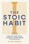 The Stoic Habit (How to Own Your Choices---Even When It's Difficult) by Dr. Bob Robinson, 9781400351664