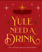 Yule Need a Drink (100+ Cocktails to Keep Your Season Bright) by Editors of Cider Mill Press, 9781400352715