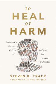 To Heal or Harm (Scripture's Use as Poison or Medicine for Abuse Survivors) by Steven R. Tracy, Paul Louis Metzger, 9780310121305