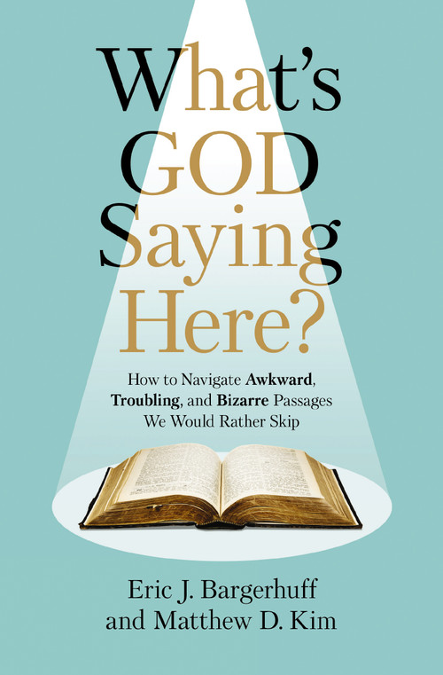 What's God Saying Here? (How to Navigate Awkward, Troubling, and Bizarre Passages We Would Rather Skip) by Eric J. Bargerhuff, Matthew D. Kim, 9780310159117