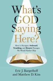 What's God Saying Here? (How to Navigate Awkward, Troubling, and Bizarre Passages We Would Rather Skip) by Eric J. Bargerhuff, Matthew D. Kim, 9780310159117