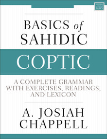 Basics of Sahidic Coptic (A Complete Grammar with Exercises, Readings, and Lexicon) by A. Josiah Chappell, 9780310160304
