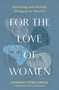 For the Love of Women (Uprooting and Healing Misogyny in America) by Dorothy Littell Greco, Beth Allison Barr, 9780310166702