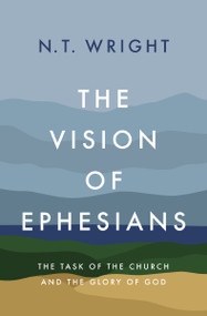 The Vision of Ephesians (The Task of the Church and the Glory of God) by N. T. Wright, 9780310172505