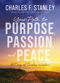 Your Path to Purpose, Passion, and Peace (90 Days of Timeless Wisdom) by Charles F. Stanley, 9780310179214
