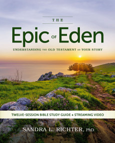 The Epic of Eden Bible Study Guide plus Streaming Video, Updated Edition (Understanding the Old Testament as Your Story) by Sandra L. Richter, PhD, 9780310179245
