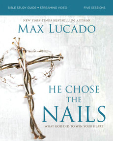 He Chose the Nails Bible Study Guide + Streaming Video, Updated Edition (What God Did to Win Your Heart (A Bible Study for Easter and Lent)) by Max Lucado, 9780310179832
