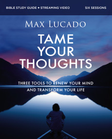 Tame Your Thoughts Bible Study Guide plus Streaming Video (Three Tools to Renew your Mind and Transform Your Life) by Max Lucado, 9780310179931