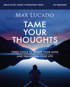 Tame Your Thoughts Bible Study Guide plus Streaming Video (Three Tools to Renew your Mind and Transform Your Life) by Max Lucado, 9780310179931