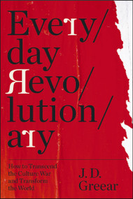 Everyday Revolutionary (How to Transcend the Culture War and Transform the World) by J.D. Greear, 9780310369622