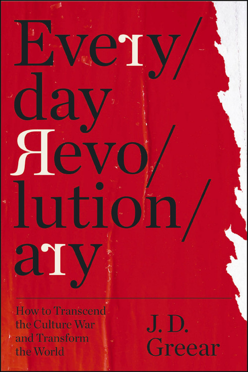 Everyday Revolutionary (How to Transcend the Culture War and Transform the World) by J.D. Greear, 9780310369622