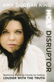 Holy Disruptor (Shattering the Shiny Facade by Getting Louder with the Truth) by Amy Duggar King, 9780310369950