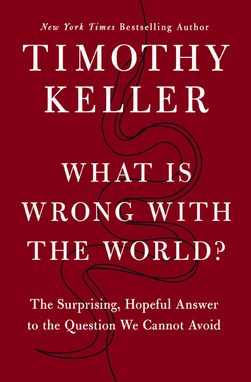 What Is Wrong with the World? (The Surprising, Hopeful Answer to the Question We Cannot Avoid) by Timothy Keller, 9780310370161