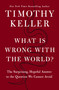 What Is Wrong with the World? (The Surprising, Hopeful Answer to the Question We Cannot Avoid) by Timothy Keller, 9780310370161