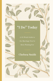 'I Do' Today (A 52-Week Guide to the Marriage You've Been Waiting For) by Chelsea Smith, 9780310370758