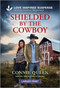 Shielded by the Cowboy by Connie Queen, 9781335906472