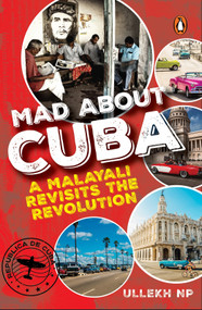 Mad About Cuba (A Malayali Revisits the Revolution) by Ullekh N.P., 9780143469018